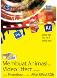 Panduan Aplikasi & Solusi Membuat Animasi dan Video Effect dengan Adobe Photoshop dan Adobe After Effect CS6